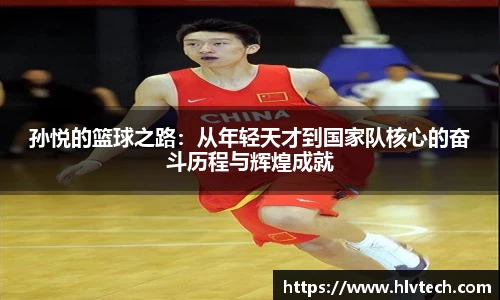 孙悦的篮球之路：从年轻天才到国家队核心的奋斗历程与辉煌成就